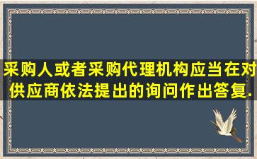 采购人或者采购代理机构应当在()对供应商依法提出的询问作出答复...