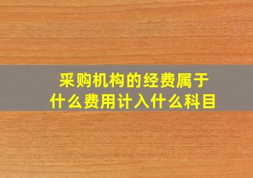 采购机构的经费属于什么费用,计入什么科目