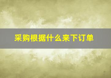 采购根据什么来下订单