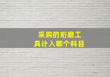 采购的珩磨工具计入哪个科目