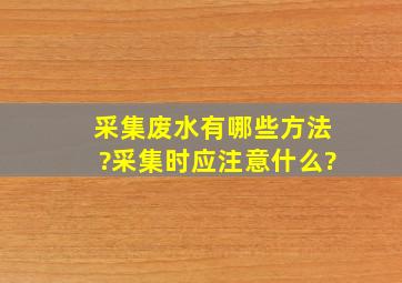 采集废水有哪些方法?采集时应注意什么?