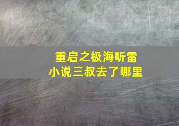 重启之极海听雷小说三叔去了哪里