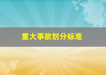 重大事故划分标准