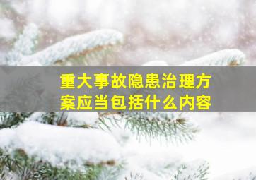 重大事故隐患治理方案应当包括什么内容