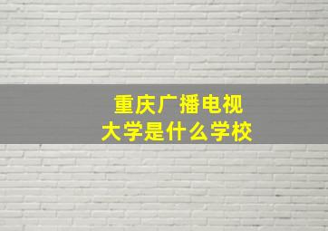 重庆广播电视大学是什么学校