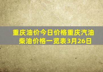 重庆油价今日价格,重庆汽油柴油价格一览表(3月26日) 