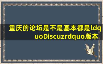 重庆的论坛是不是基本都是“Discuz”版本的?