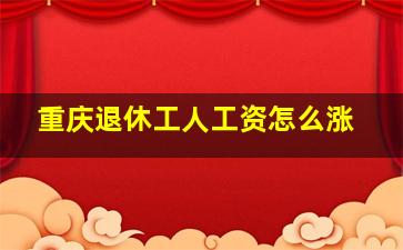 重庆退休工人工资怎么涨