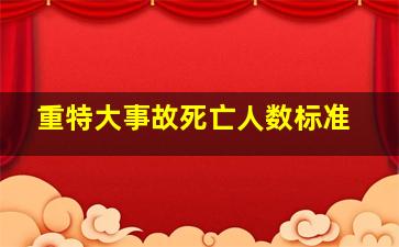 重特大事故死亡人数标准