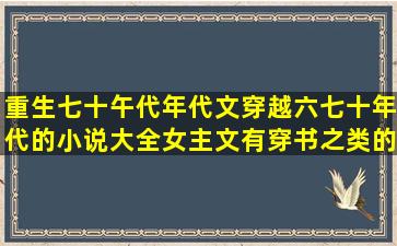 重生七十午代年代文穿越六七十年代的小说大全女主文,有穿书之类的,...