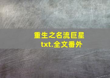 重生之名流巨星txt.全文番外