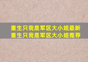 重生只我是军区大小姐最新重生只我是军区大小姐推荐