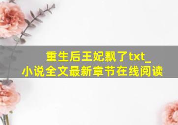 重生后王妃飘了txt_小说全文最新章节在线阅读