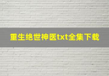 重生绝世神医txt全集下载