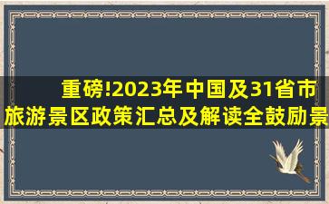 重磅!2023年中国及31省市旅游景区政策汇总及解读(全)鼓励景区智慧...
