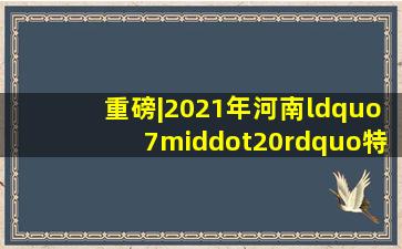 重磅|2021年河南“7·20”特大暴雨重大险情处置关键技术措施