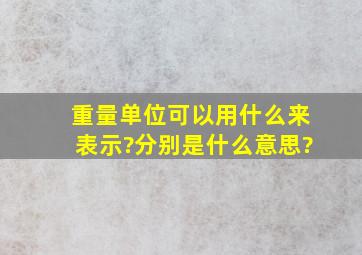 重量单位可以用什么来表示?分别是什么意思?