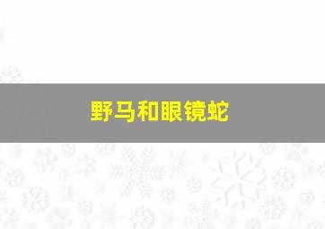 野马和眼镜蛇