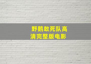 野鹅敢死队高清完整版电影 