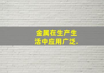 金属在生产生活中应用广泛.