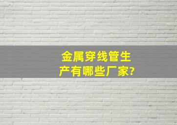 金属穿线管生产有哪些厂家?