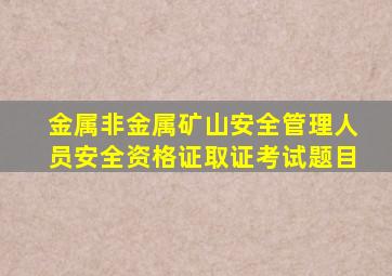 金属非金属矿山安全管理人员安全资格证取证考试题目