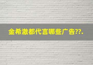 金希澈都代言哪些广告??.