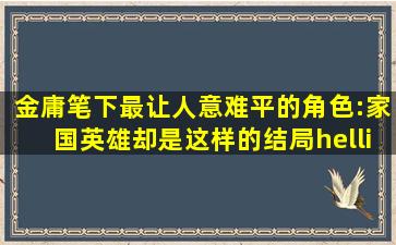 金庸笔下最让人意难平的角色:家国英雄,却是这样的结局……