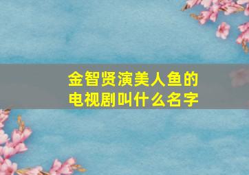 金智贤演美人鱼的电视剧叫什么名字