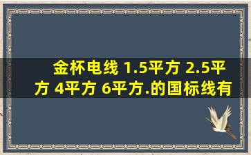 金杯电线 1.5平方 2.5平方 4平方 6平方.的国标线有多重啊?