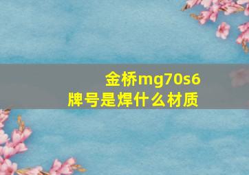 金桥mg70s6牌号是焊什么材质