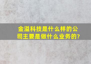 金溢科技是什么样的公司,主要是做什么业务的?