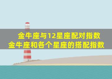 金牛座与12星座配对指数 ,金牛座和各个星座的搭配指数 