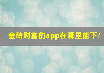 金砖财富的app在哪里能下?