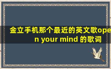 金立手机那个最近的英文歌open your mind 的歌词,有汉译最好哈,谢谢诶