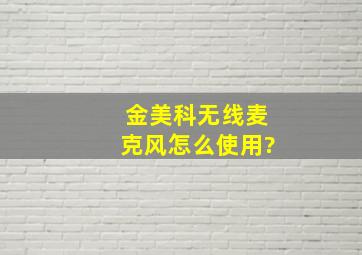 金美科无线麦克风怎么使用?