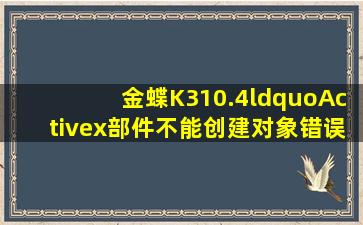 金蝶K310.4“Activex部件不能创建对象错误代码429”