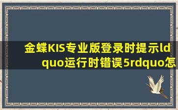 金蝶KIS专业版登录时提示“运行时错误5”怎么办(