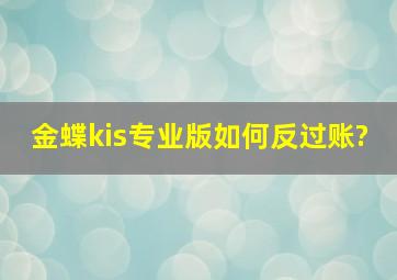 金蝶kis专业版如何反过账?