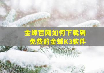 金蝶官网如何下载到免费的金蝶K3软件