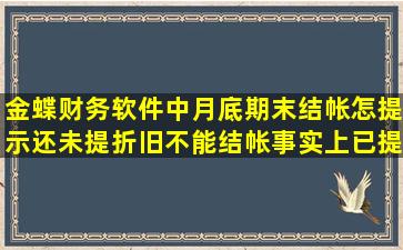 金蝶财务软件中月底期末结帐,怎提示还未提折旧,不能结帐,事实上已提...