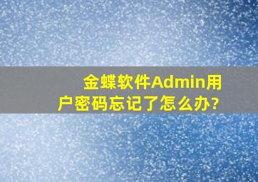 金蝶软件Admin用户密码忘记了,怎么办?