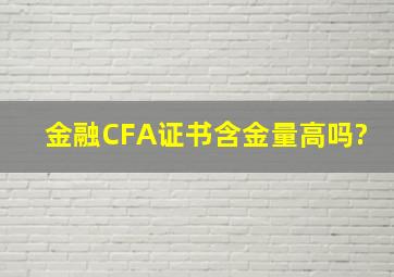 金融CFA证书含金量高吗?