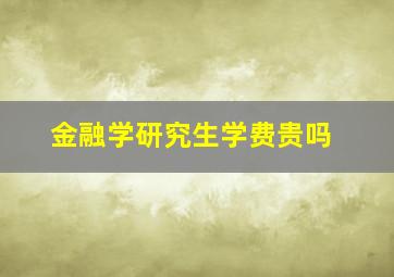 金融学研究生学费贵吗