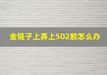 金链子上弄上502胶怎么办(