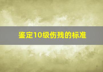 鉴定10级伤残的标准