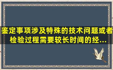 鉴定事项涉及()、()、特殊的技术问题或者检验过程需要较长时间的,经...