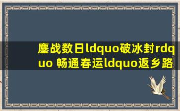 鏖战数日“破冰封” 畅通春运“返乡路”