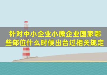 针对中小企业、小微企业国家哪些部位什么时候出台过相关规定