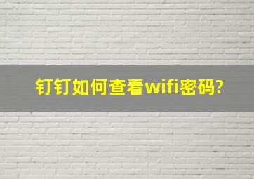 钉钉如何查看wifi密码?